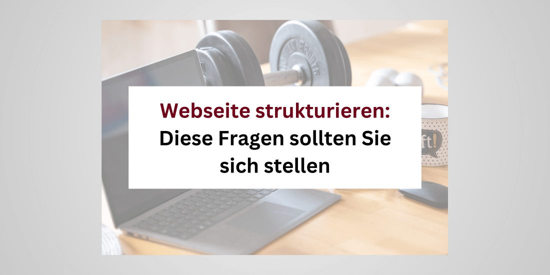 Text: Webseite strukturieren - diese Fragen sollten Sie sich stellen. Dahinter Symbolbild Schreibtisch
